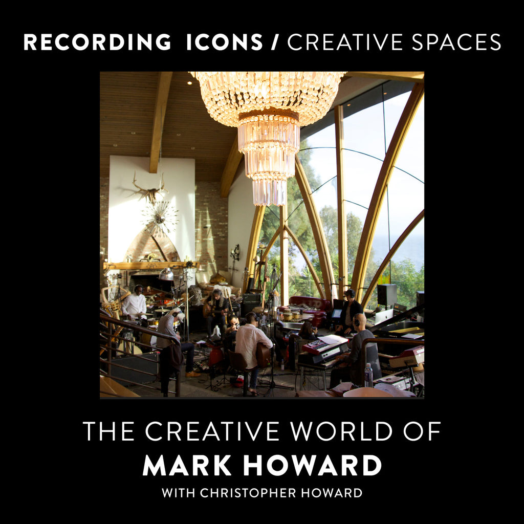 Cover: Recording Icons / Creative Spaces: The Creative World of Mark Howard by Mark Howard