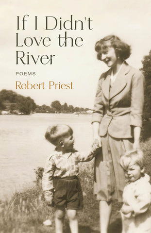 Cover: If I Didn’t Love the River: Poems by Robert Priest