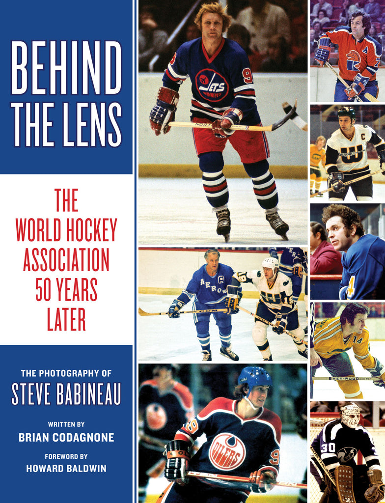 Cover: Behind the Lens: The World Hockey Association 50 Years Later by Steve Babineau and Brian Codagnone