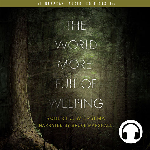 The World More Full of Weeping audiobook by Robert Wiersema, Bespeak Audio Editions