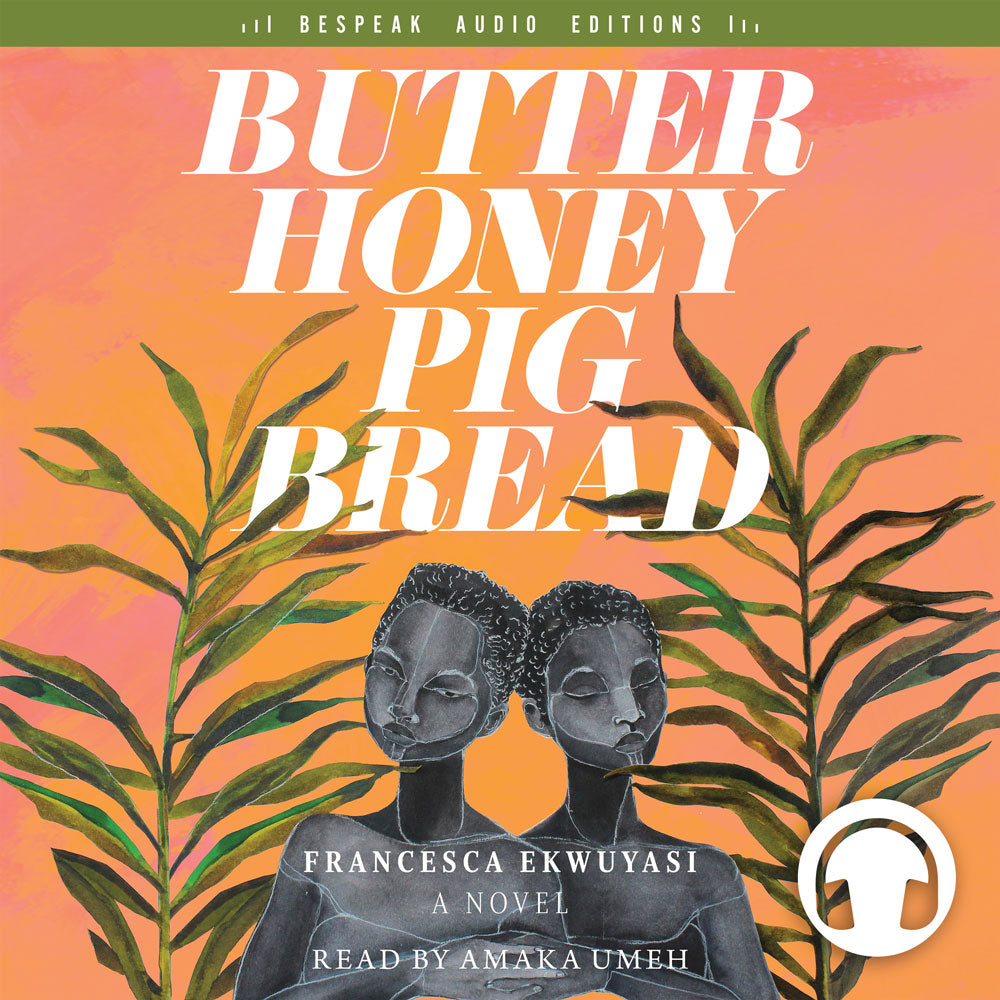 Butter Honey Pig Bread by Francesca Ekwuyasi, read by Amaka Umeh, ECW Press