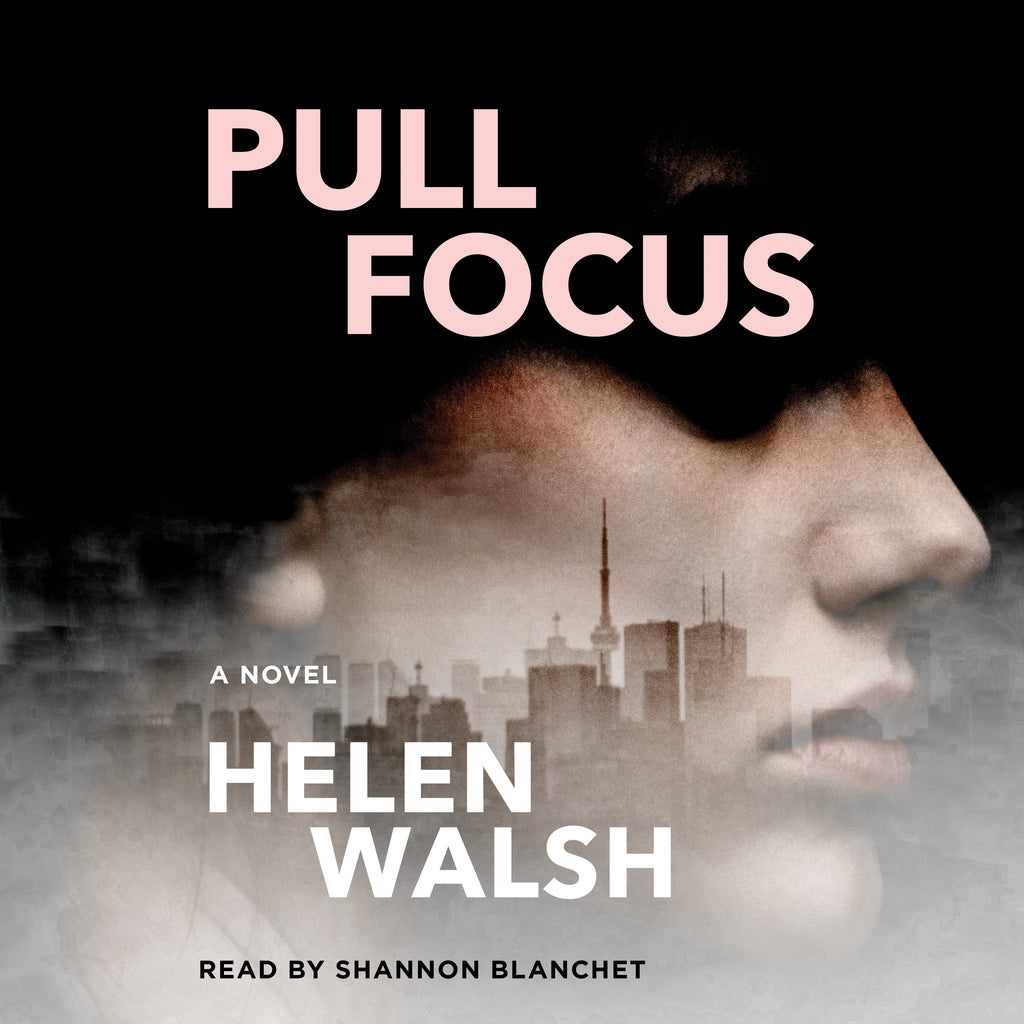 Pull Focus by Helen Walsh, read by Shannon Blanchet, ECW Press