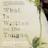 Cover: What Is Written on the Tongue: A Novel by Anne Lazurko, read by Alex Parra.