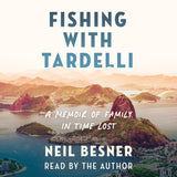 Cover: Fishing With Tardelli: A Memoir of Family in Time Lost by Neil Besner, read by the author.