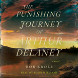 Cover: The Punishing Journey of Arthur Delaney: A Novel by Bob Kroll, read by Blair Williams.