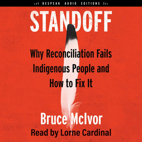 Cover: Standoff: Why Reconciliation Fails Indigenous People and How to Fix It by Bruce McIvor, read by Lorne Cardinal. Bespeak Audio Editions.