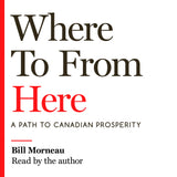 Cover: Where To from Here: A Path to Canadian Prosperity by Bill Morneau with John Lawrence Reynolds, read by the author.