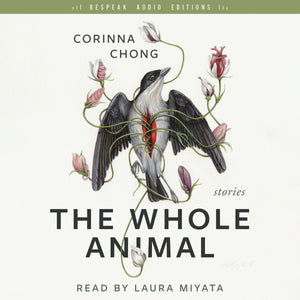 Cover: The Whole Animal by Corinna Chong, read by Laura Miyata.